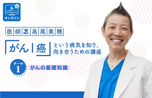医師:高尾美穂「がん|癌」という病気を知り、向き合うための講座 テーマ1:がんの基礎知識