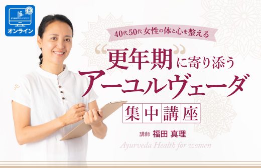 更年期に寄り添うアーユルヴェーダ集中講座　～40代・50代女性の体と心を整える～