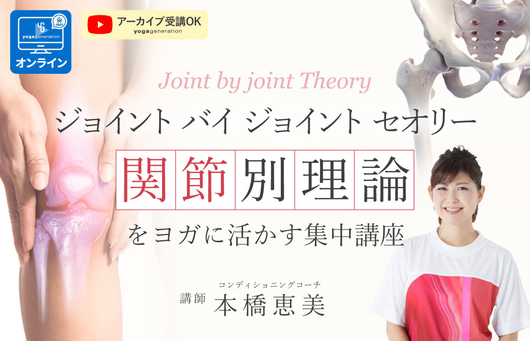 「関節別理論 」をヨガに活かす集中講座 -ジョイント・バイ・ジョイント・セオリーを学ぶ –